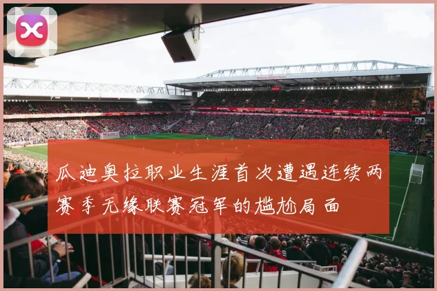 瓜迪奥拉职业生涯首次遭遇连续两赛季无缘联赛冠军的尴尬局面